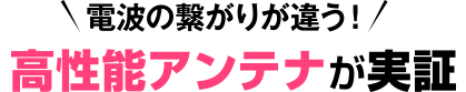 電波のつながりが違う！高性能アンテナが実証