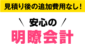 見積り後の追加費用なし！